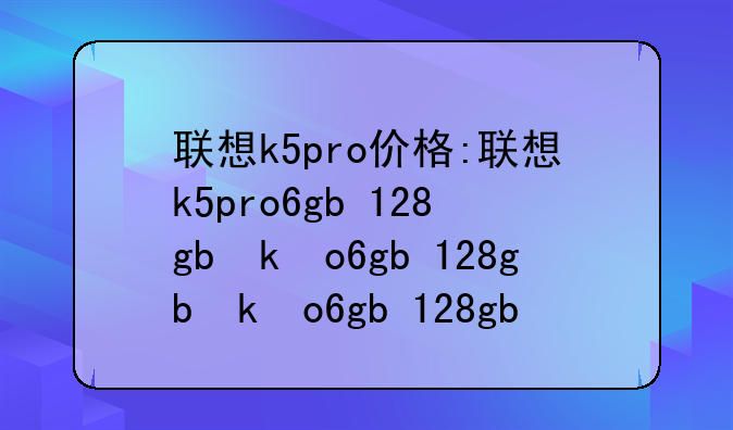 联想k5pro价格:联想k5pro6g