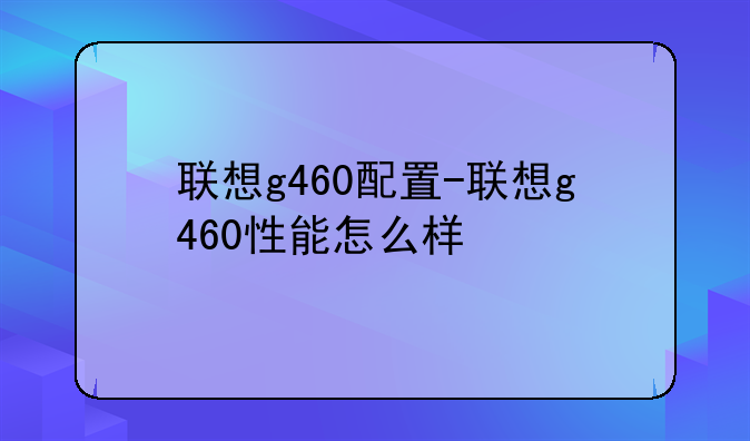 联想g460配置-联想g460性能