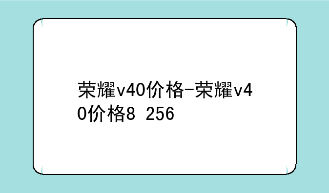 荣耀v40价格-荣耀v40价格8+256