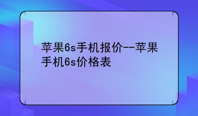 苹果6s手机报价--苹果手机6s价格表