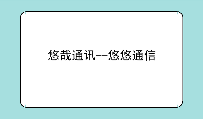 悠哉通讯--悠悠通信