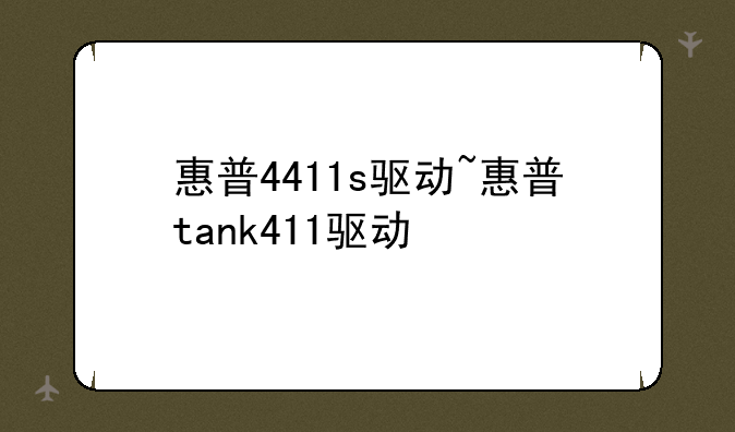 惠普4411s驱动~惠普tank411驱动
