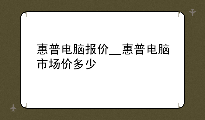 惠普电脑报价__惠普电脑市
