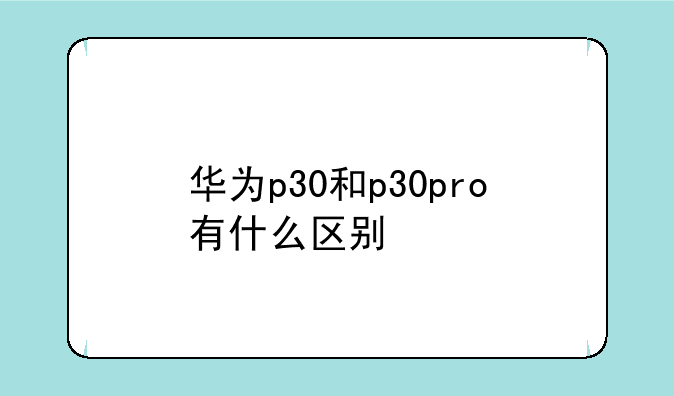 华为p30和p30pro有什么区别