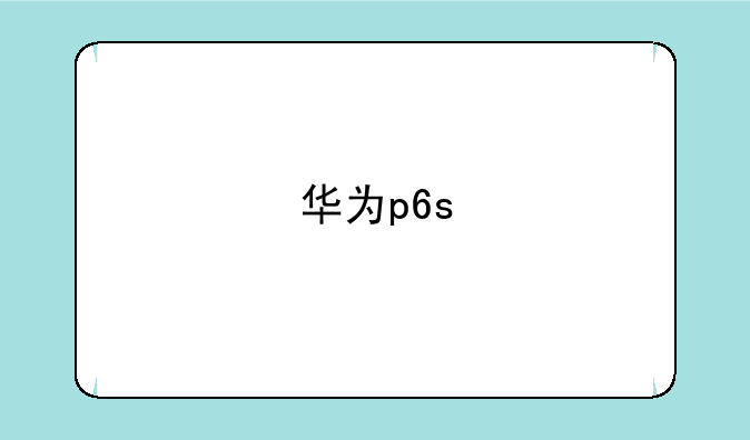 华为p6s