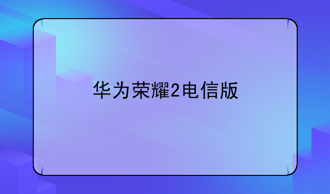 华为荣耀2电信版
