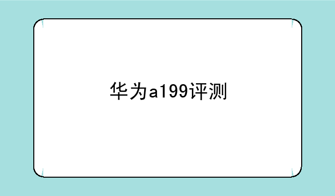 华为a199评测
