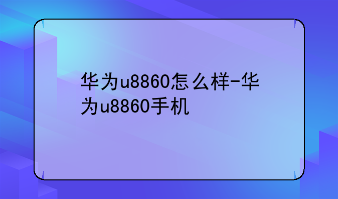 华为u8860怎么样-华为u8860手机