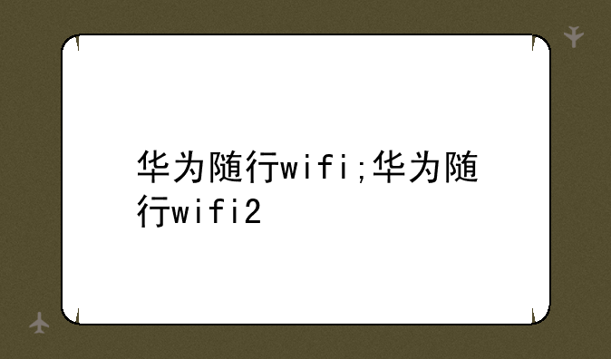 华为随行wifi;华为随行wifi2
