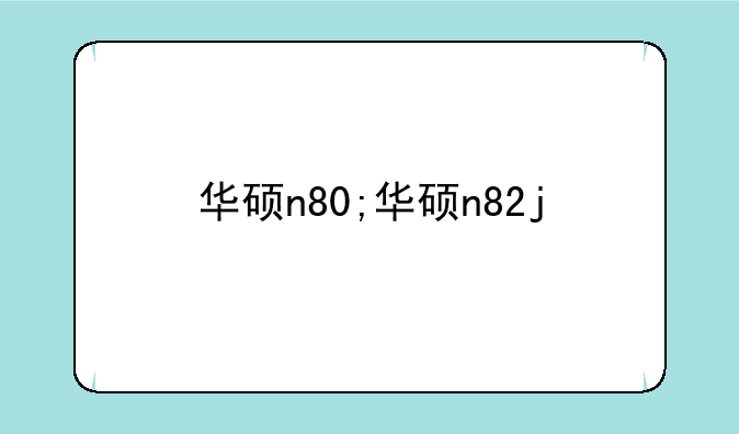 华硕n80;华硕n82j