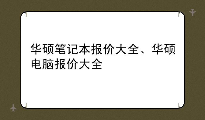 华硕笔记本报价大全、华