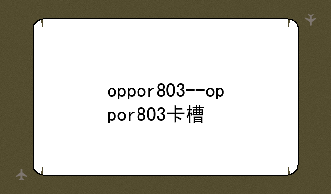 oppor803--oppor803卡槽
