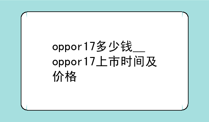 oppor17多少钱__oppor17上市时