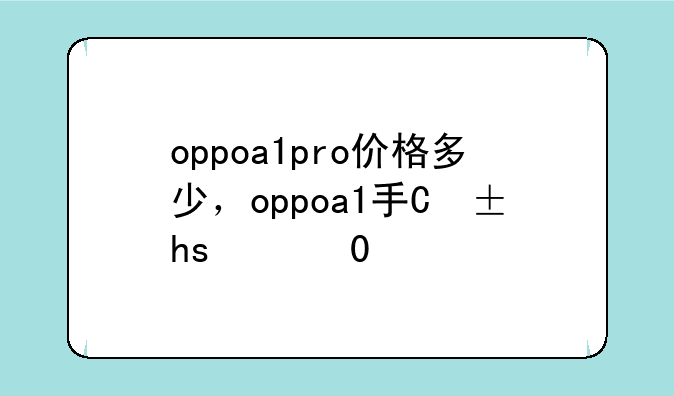 oppoa1pro价格多少，oppoa1手