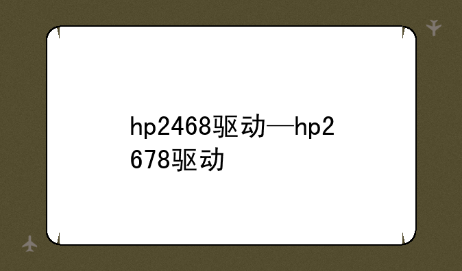 hp2468驱动—hp2678驱动