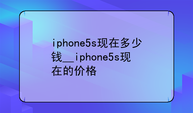 iphone5s现在多少钱__iphone