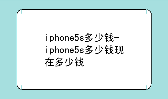 iphone5s多少钱-iphone5s多少钱