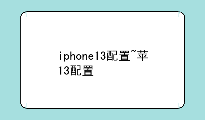 iphone13配置~苹13配置