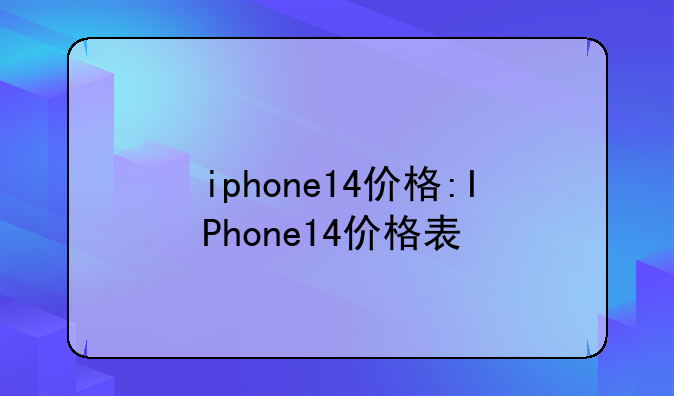 iphone14价格:IPhone14价格表