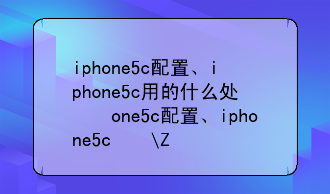 iphone5c配置、iphone5c用的什么处理器