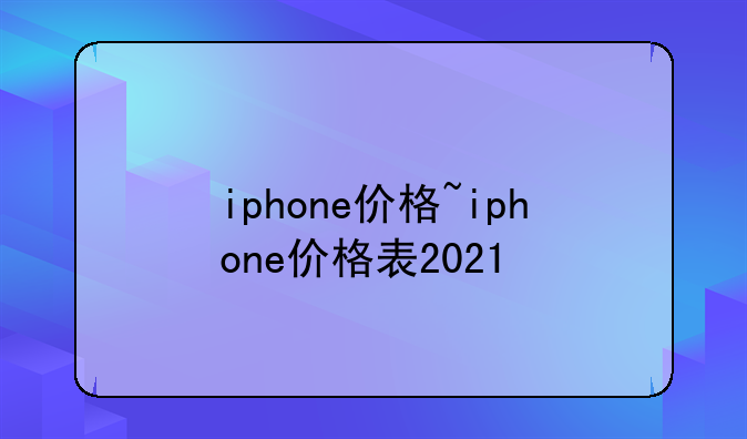 iphone价格~iphone价格表202