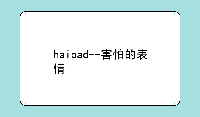 haipad--害怕的表情