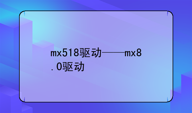 mx518驱动——mx8.0驱动