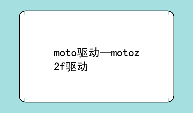 moto驱动—motoz2f驱动